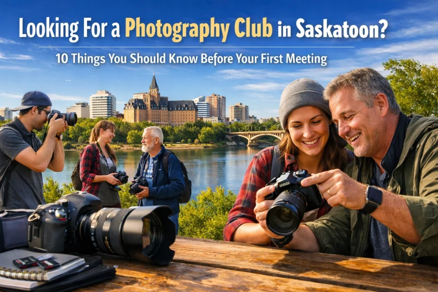 Looking For a Photography Club in Saskatoon? 10 Things You Should Know Before Your First Meeting